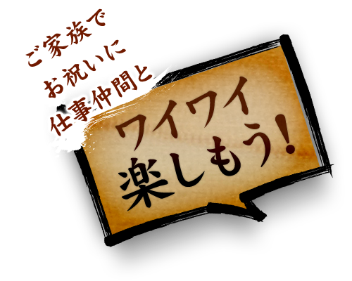 ＼ご家族で／＼お祝いに／＼仕事仲間と／ワイワイ楽しもう！