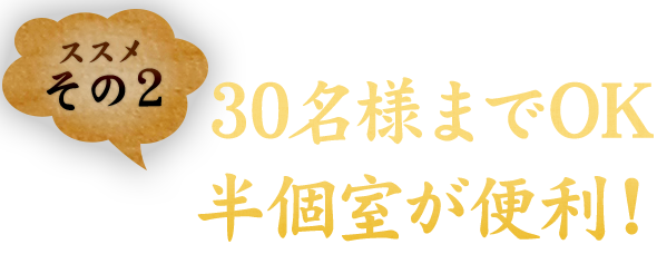 30名様までOKの半個室が便利！