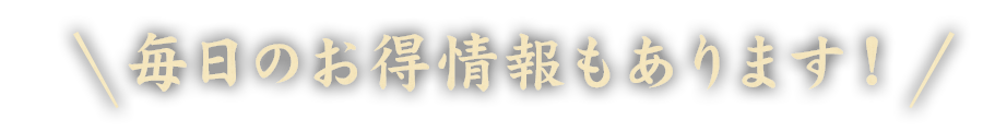 毎日のお得情報もあります！