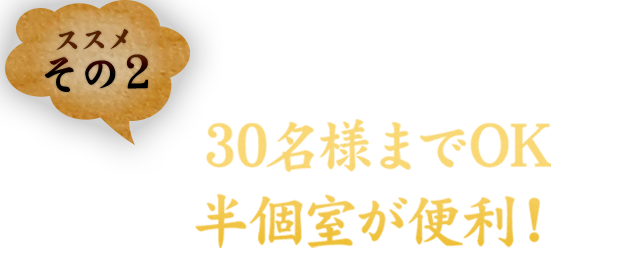 30名様までOKの半個室が便利！